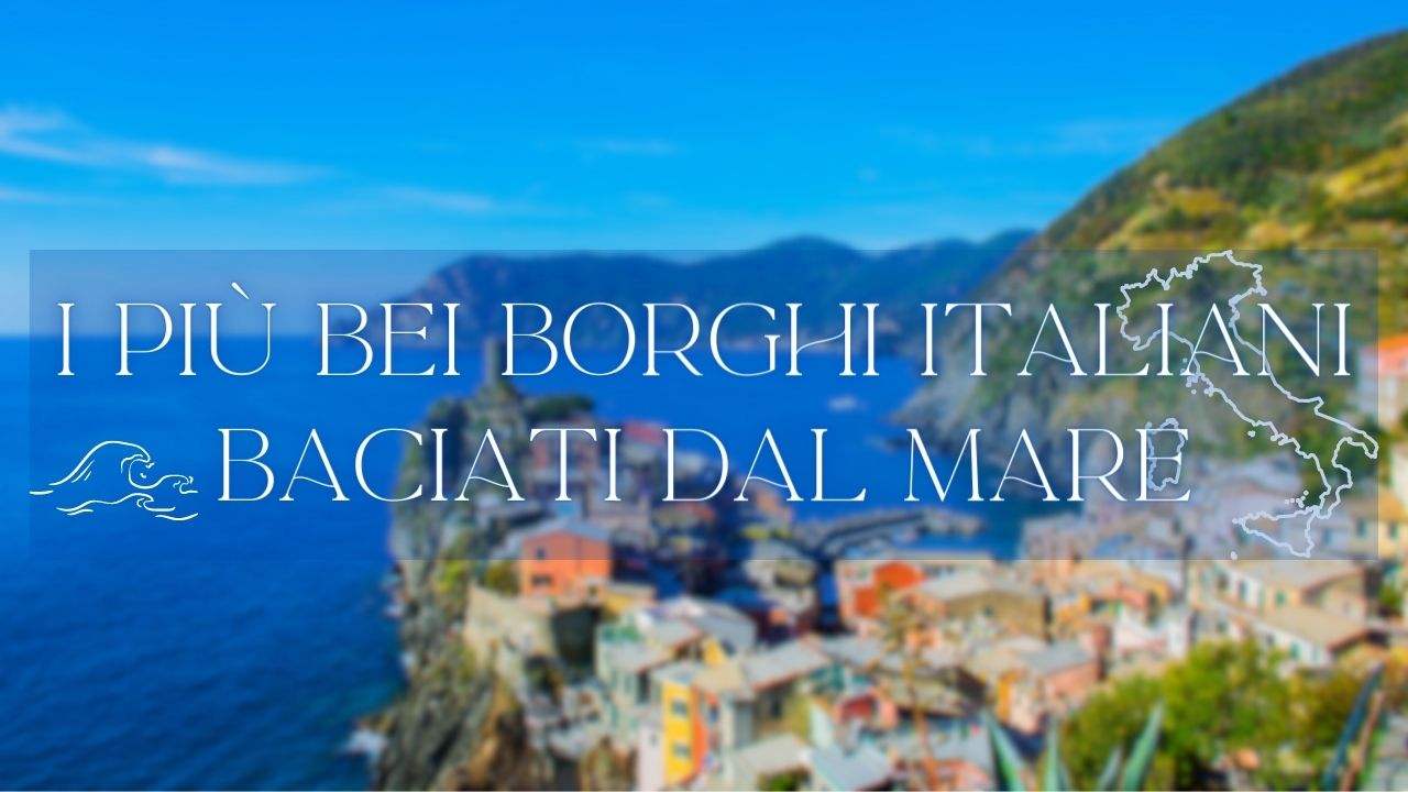 Quali Sono I Più Bei Borghi Italiani Baciati Dal Mare? Alcuni Non Li ...