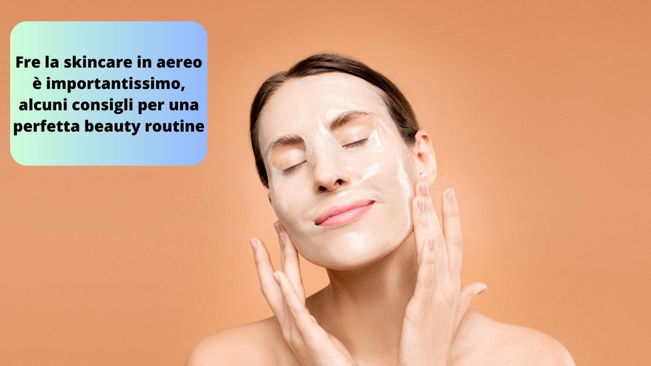 Skincare aereo alcuni consigli